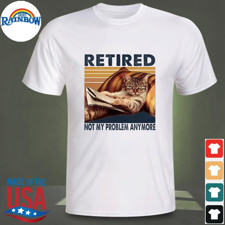 Cat retired not my problem anymore vintage shirt
