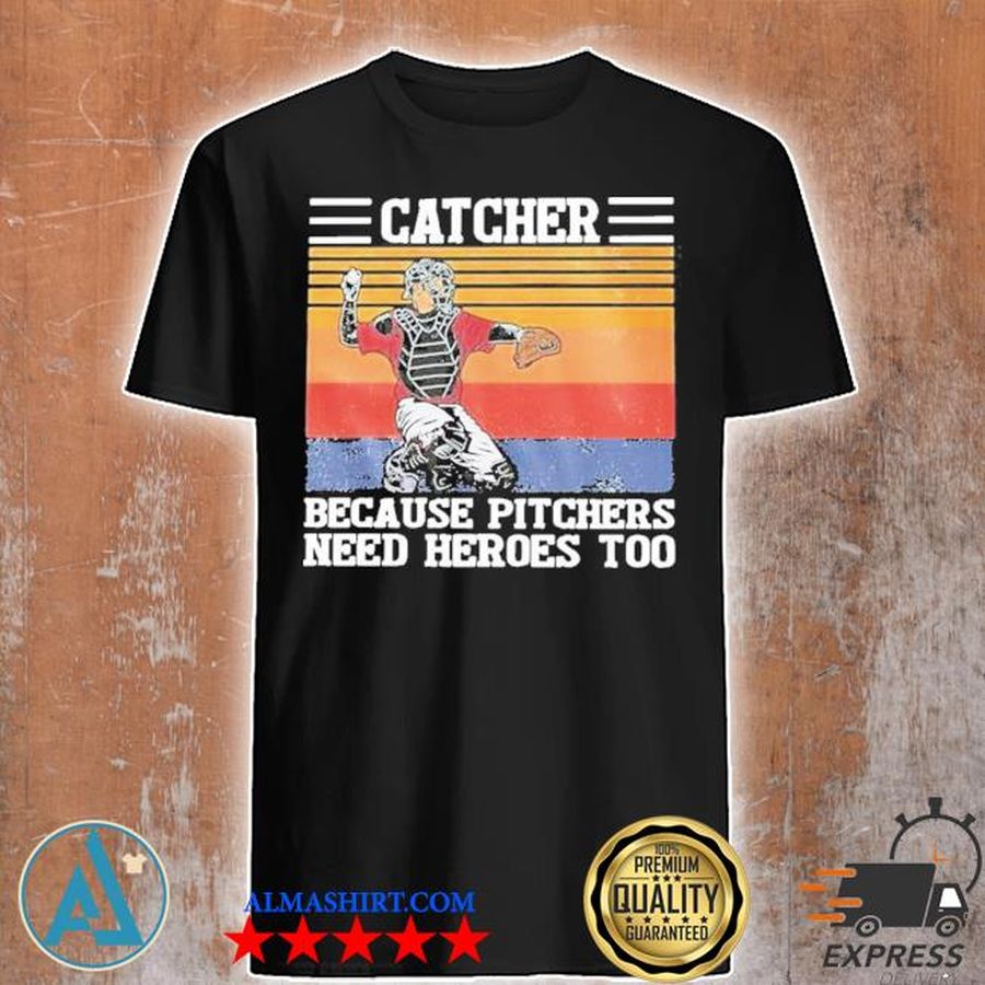 Catcher because pitchers need heroes too vintage new 2021 shirt