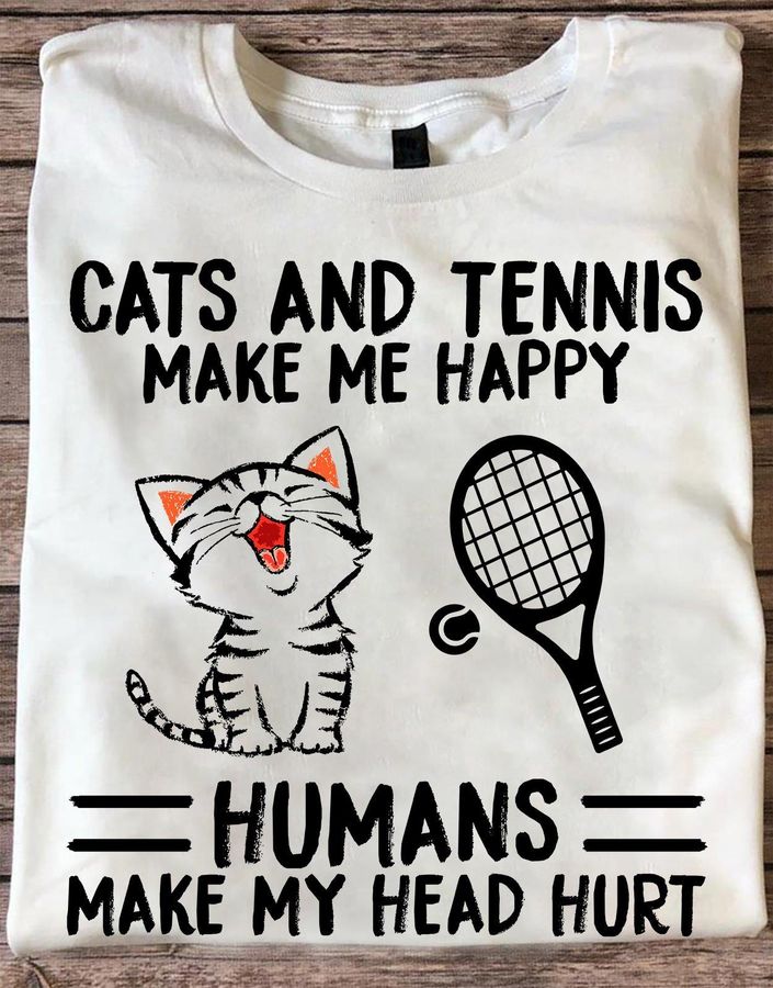 Cats And Tennis Make Me Happy Humans Make My Head Hurt Shirt