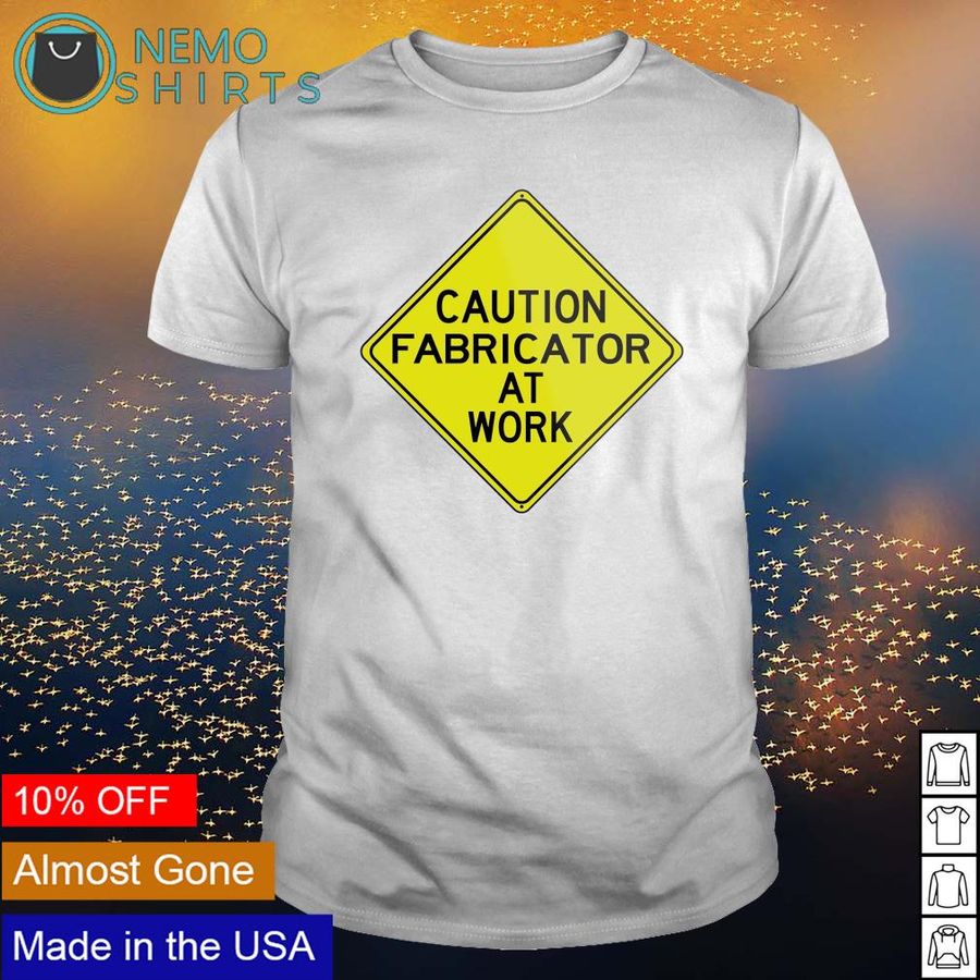 Caution fabricator at work shirt