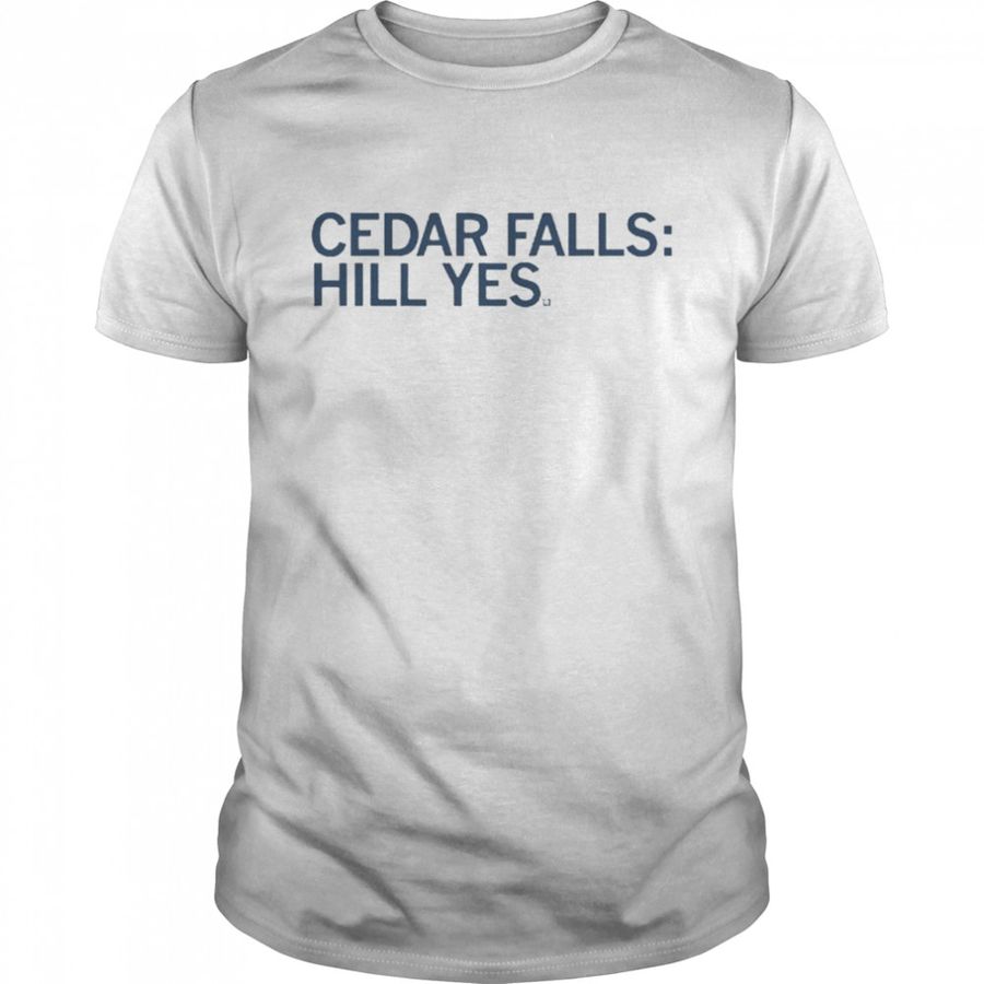 Cedar Falls Hill Yes Shirt, Tshirt, Hoodie, Sweatshirt, Long Sleeve, Youth, Personalized shirt, funny shirts, gift shirts, Graphic Tee