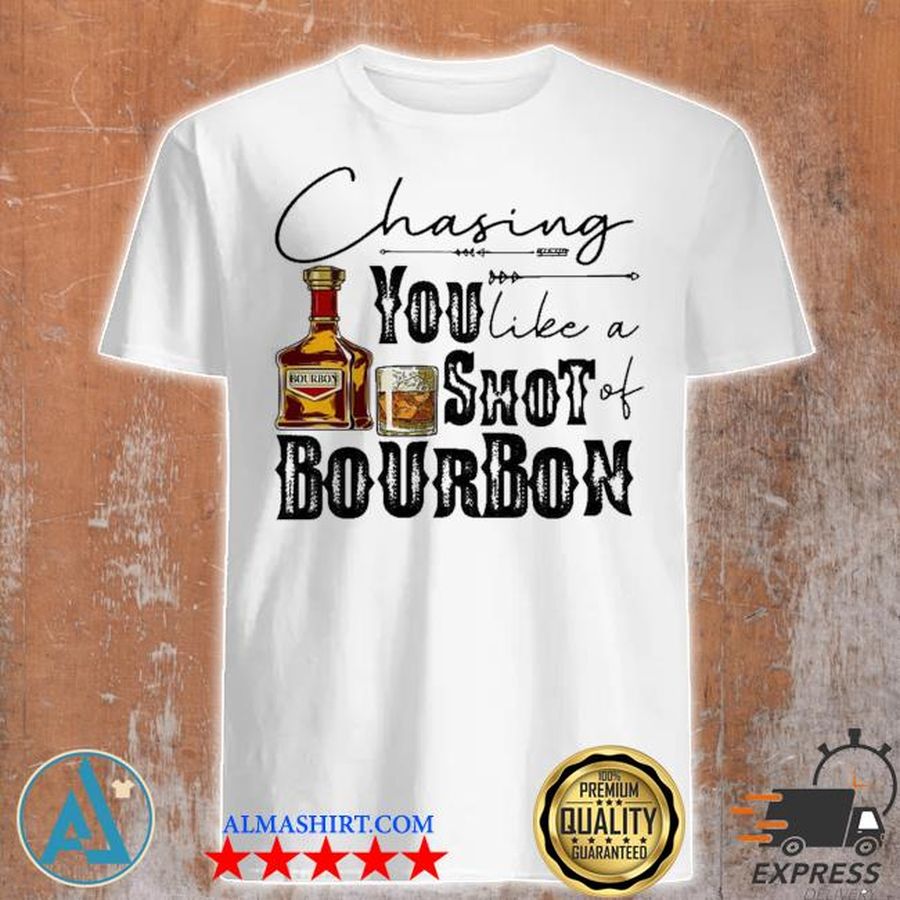 Chasing you like shot bourbon wine shirt