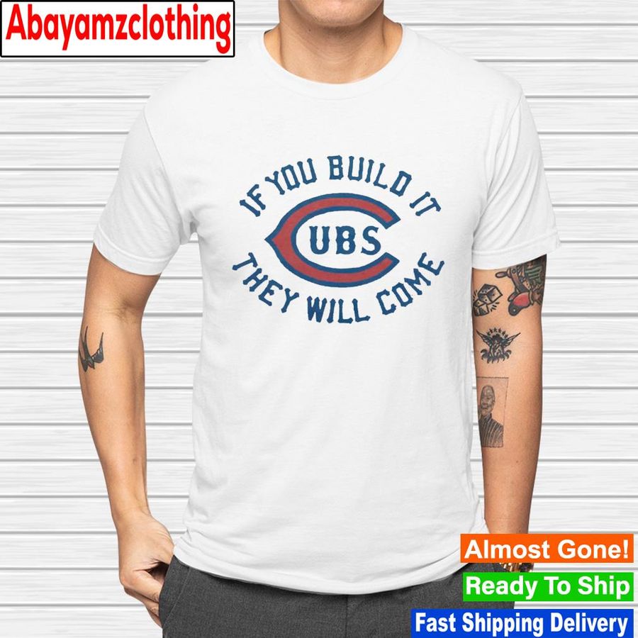 Chicago Cubs if you build it they will come shirt