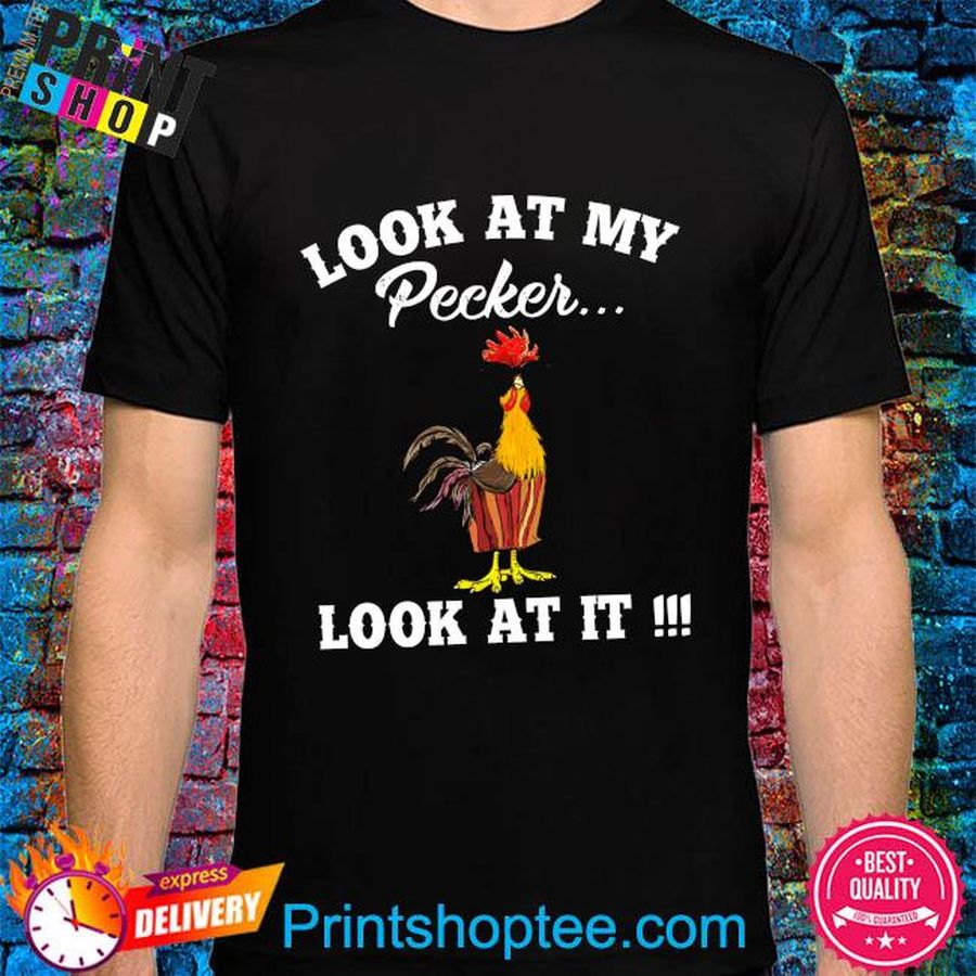 Chicken look at my pecker look at it shirt