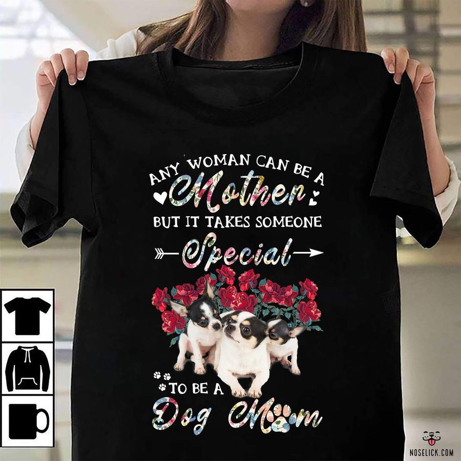 Chihuahua Any Woman Can Be Mother But It Takes Someone Special To Be A Dog Mom Shirt