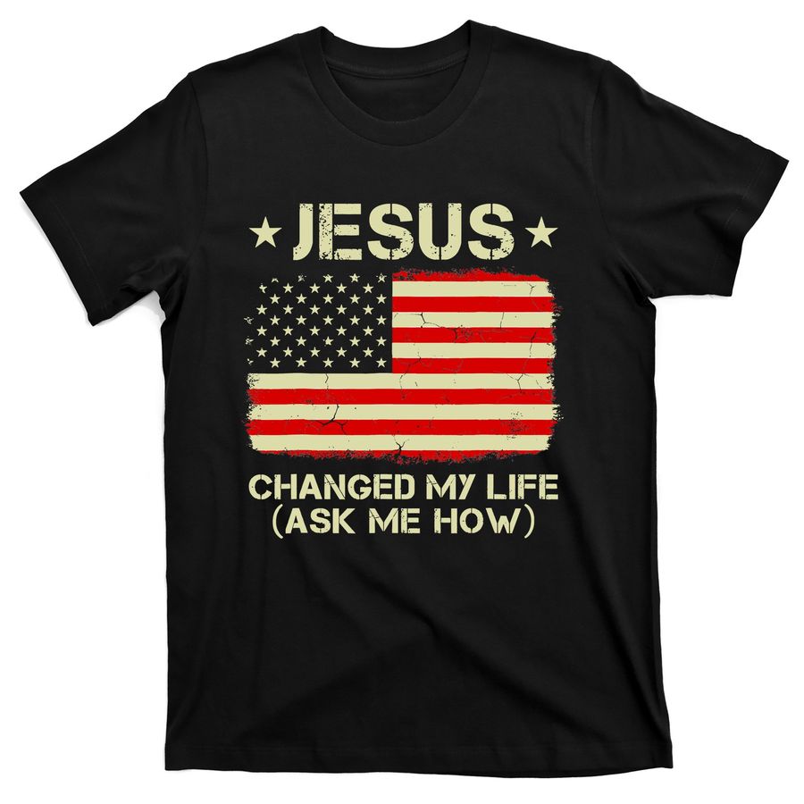 Christian US Flag Jesus Changed My Life Ask Me How T-Shirts