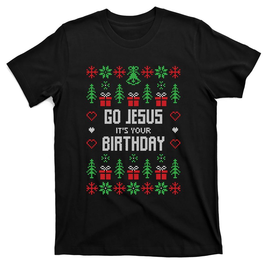 Christmas Go Jesus It's Your Birthday Ugly T-Shirts