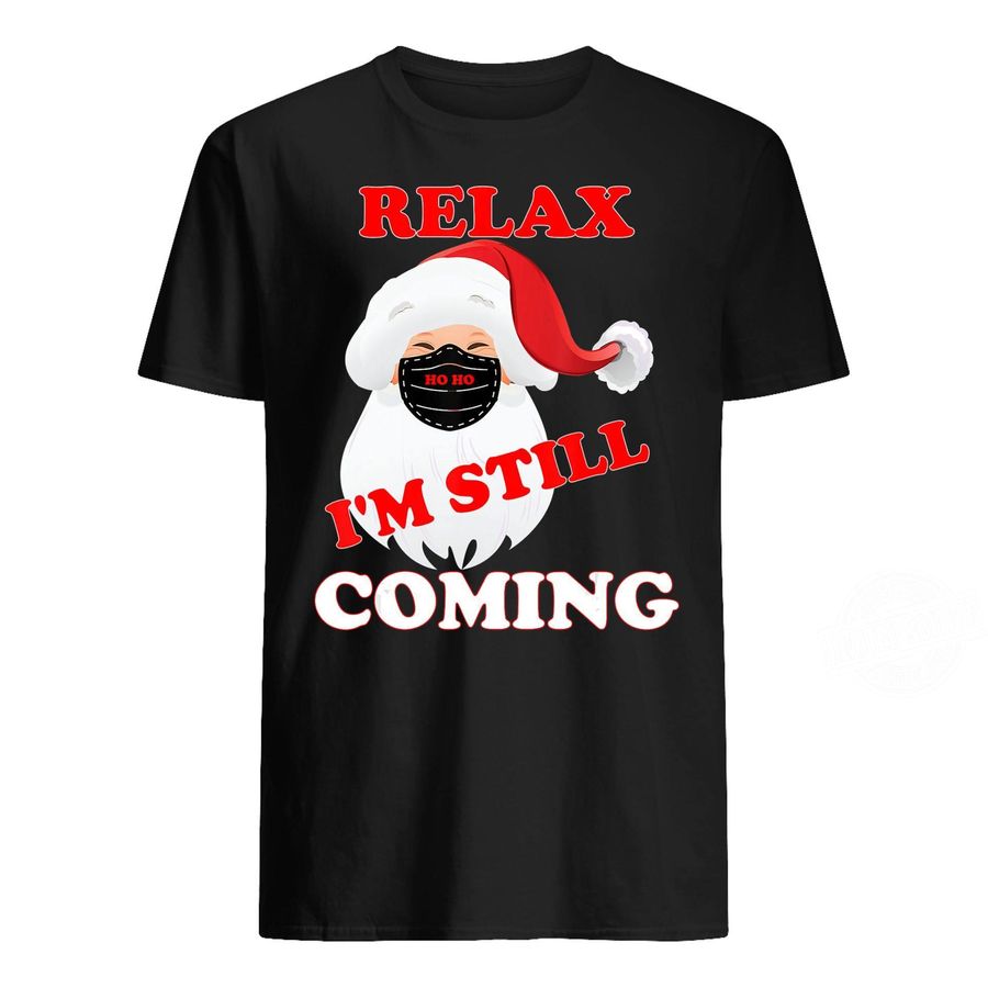 Christmas Santa Claus Mask Relax Im Still Coming Shirt