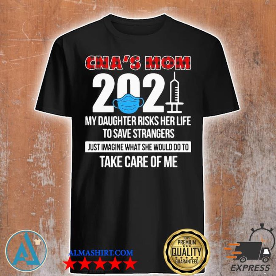 Cna's mom 2021 daughter risks her life strangers do to take care me shirt