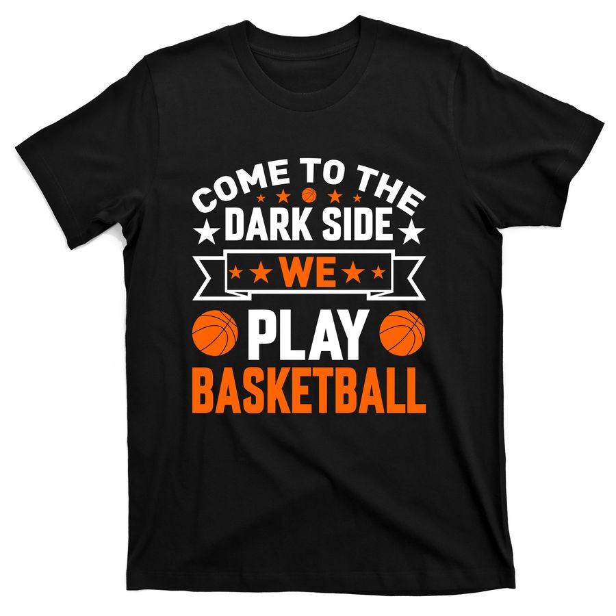 Come To The Dark Side We Play Basketball T-Shirts