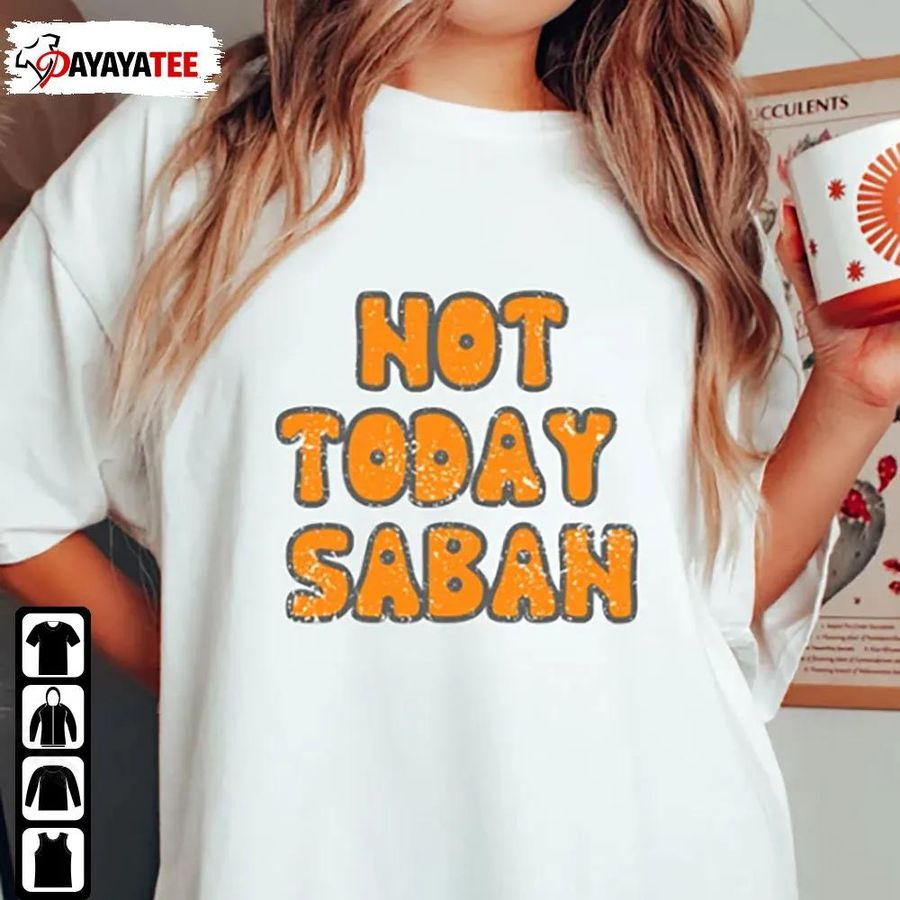Comfort Colors Not Today Saban Shirt Gift For Your Gifl Friend