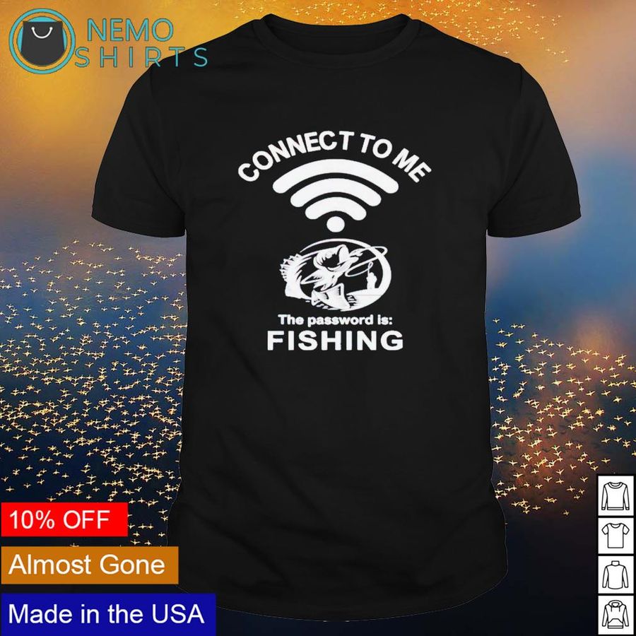 Connect to me the password is fishing shirt