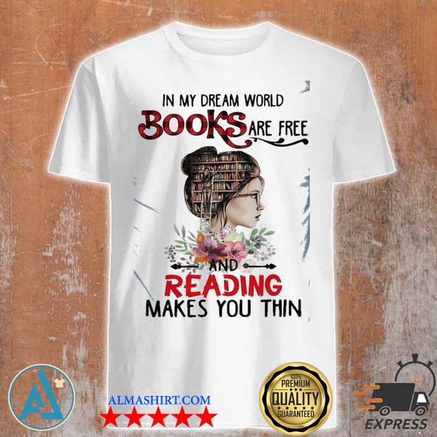 Cool in my dream world books are free and reading makes you thin shirt