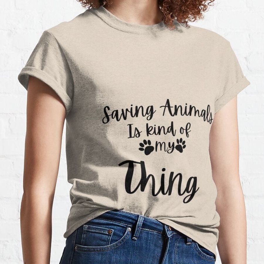 Copy of Saving Animals Is Kind Of My Thing Classic T-Shirt