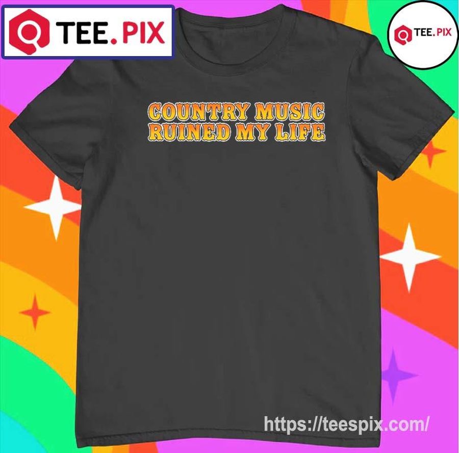 Country Music Ruined My Life Shirt