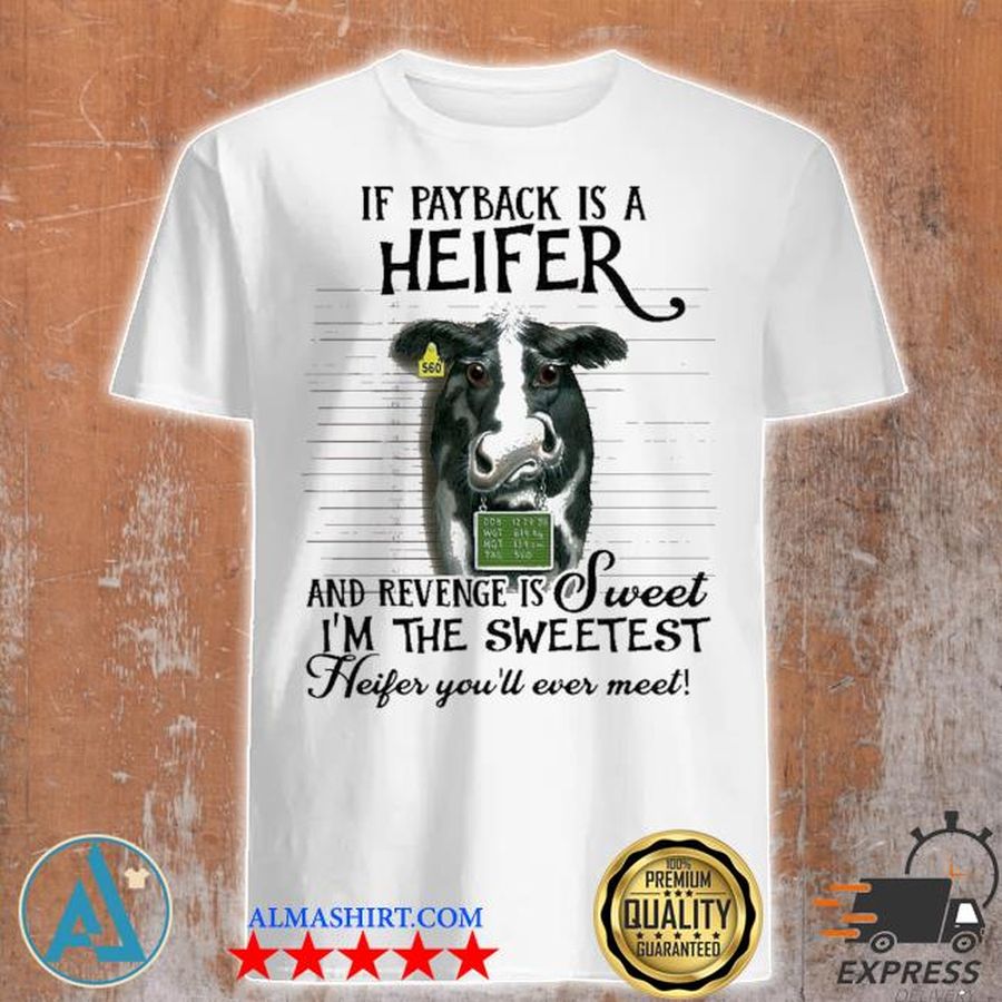 Cow if payback is a heifer revense is sweet shirt