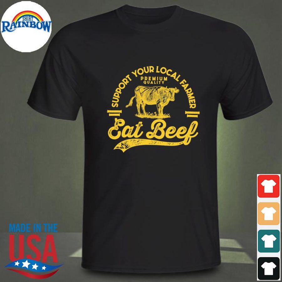 Cows support your local farmer eat beef shirt