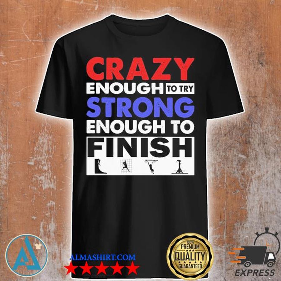 Crazy enough to try strong enough to finish shirt