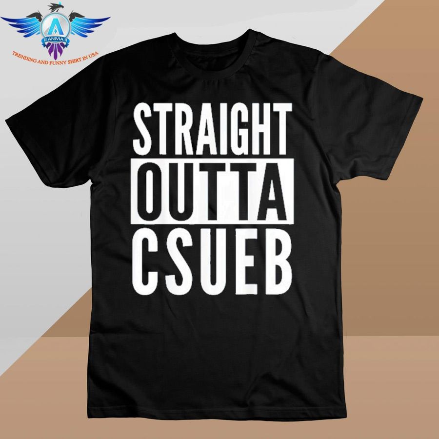 Csueb straight outta college university alumni shirt