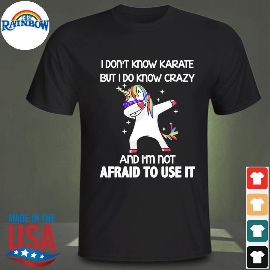 Dabbing Unicorn I don't know karate but I do know crazy and I'm not afraid to use it shirt
