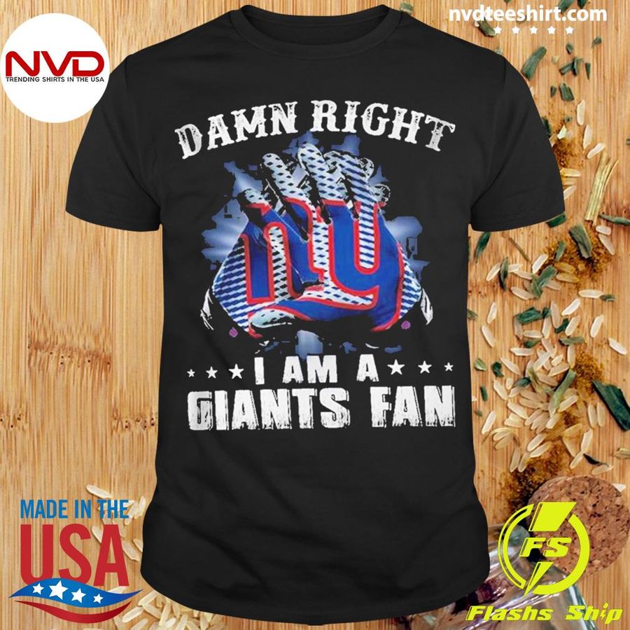 Damn Right I Am A Giants Fan Now And Forever New York Giants Shirt