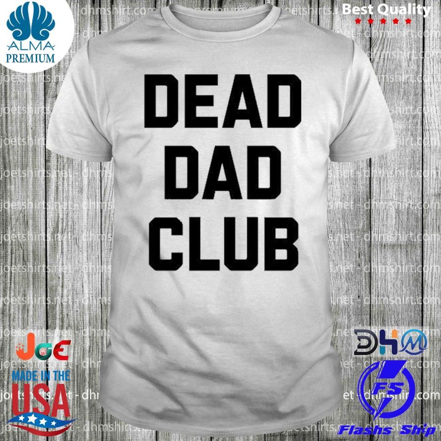 Dead Dad Club Better Than Pants Merch Shirt