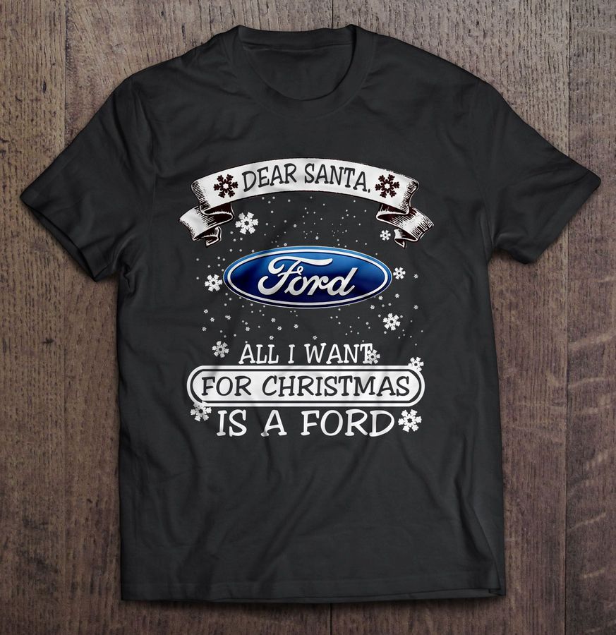 Dear Santa All I Want For Christmas Is A Ford TShirt