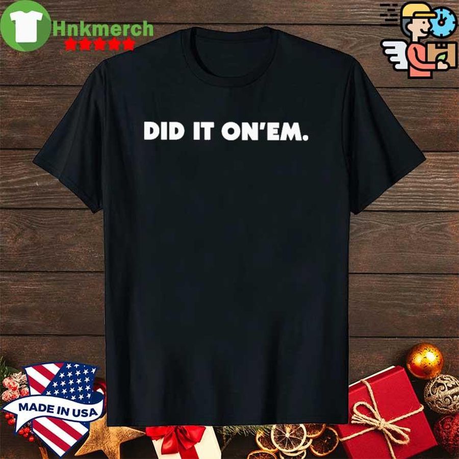 Did It On’Em Shirt