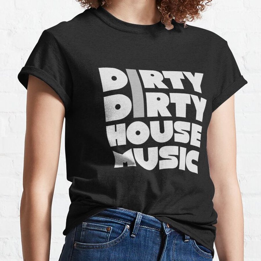 Dirty dirty house music  Classic T-Shirt