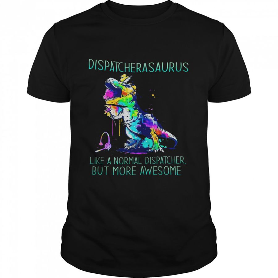 Disaptcherasaurus Like A Normal Dispatcher But More Awesome Shirt