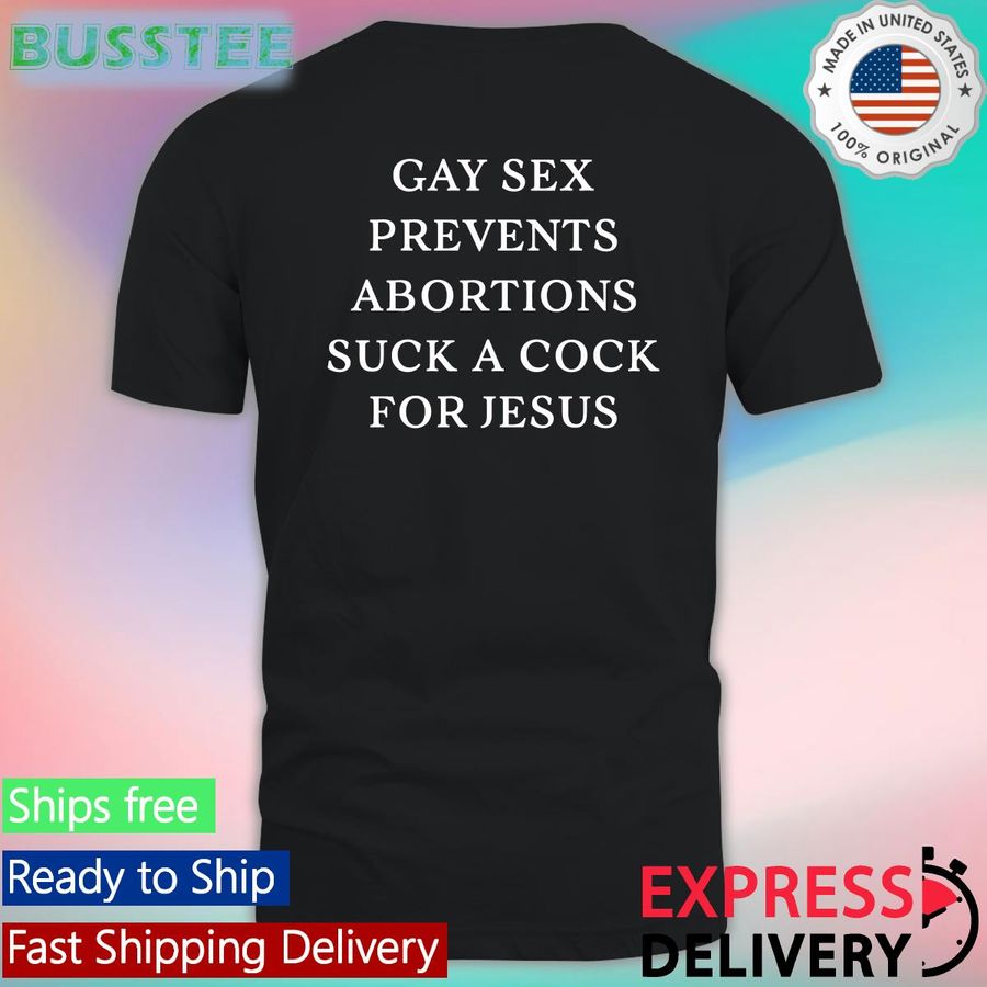 Disturbingshirt Gay Sex Prevents Abortions Suck A Cock For Jesus Shirt