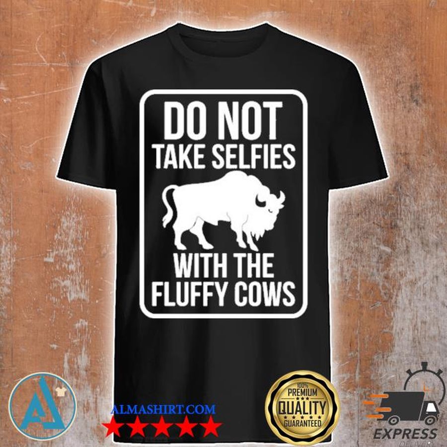 Do not take selfies with the fluffy cows shirt