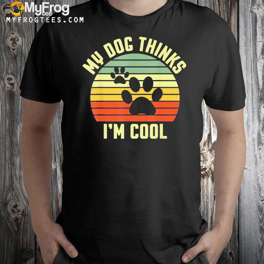 Dogs Lovers My Dog Thinks I’m Cool Shirt