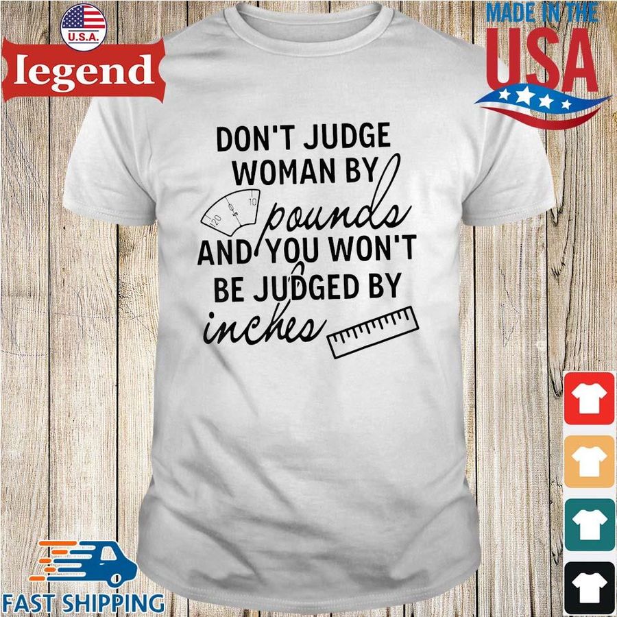 Don't Judge Woman By Pounds And You Won't Be Judged By Inches Shirt