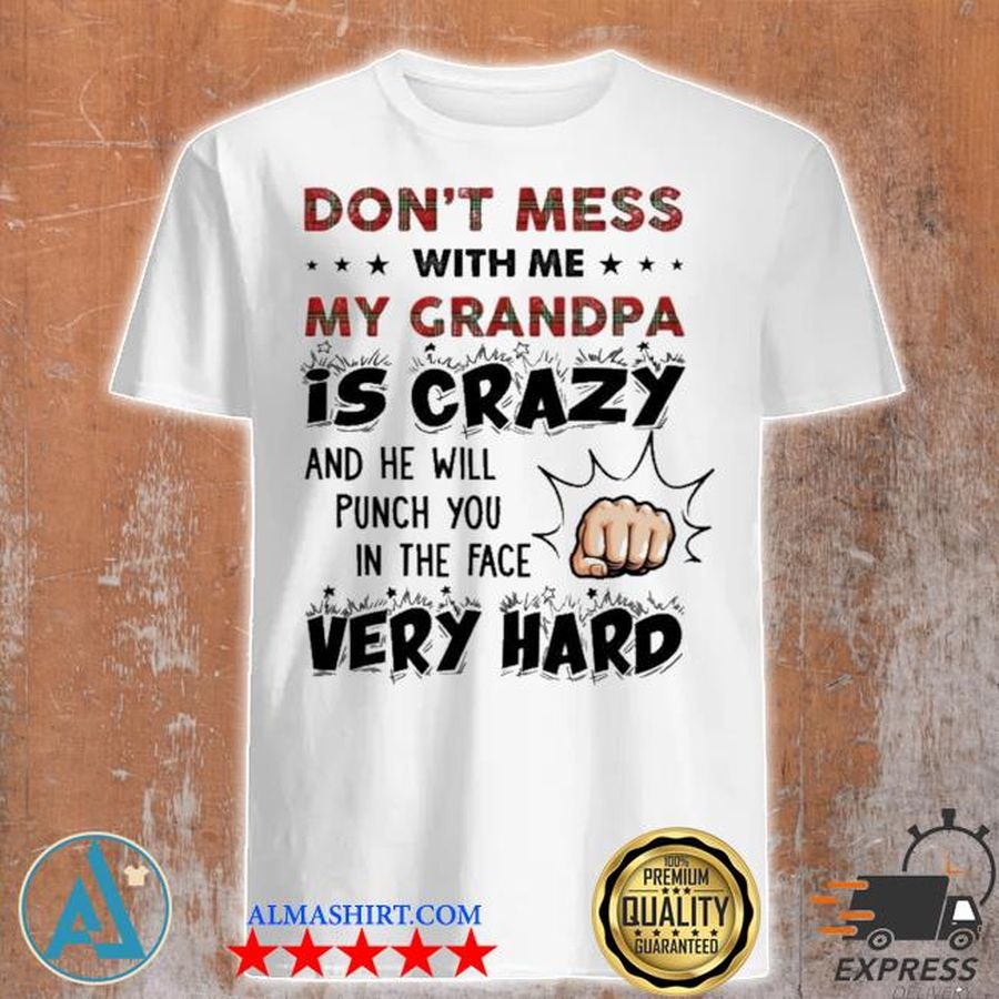 Don't mess with me my grandpa is crazy shirt