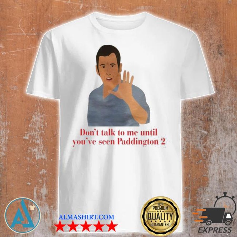 Don't talk to me until you've seen paddington 2 us 2021 shirt