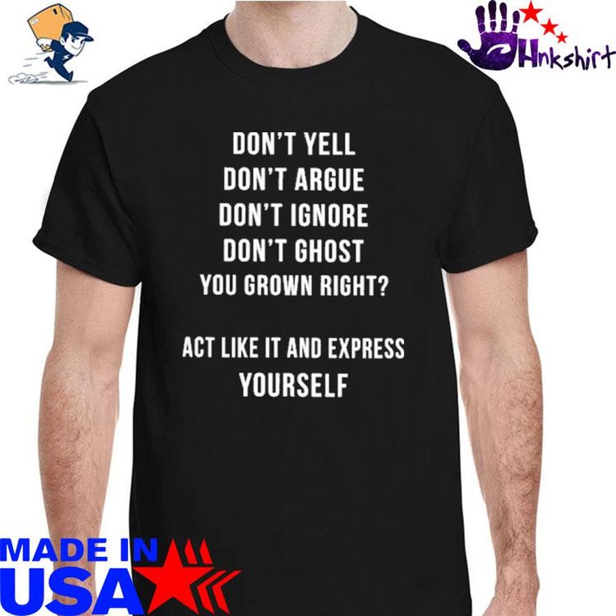 Don't Yell don't argue don't ignore don't ghost You grown right shirt