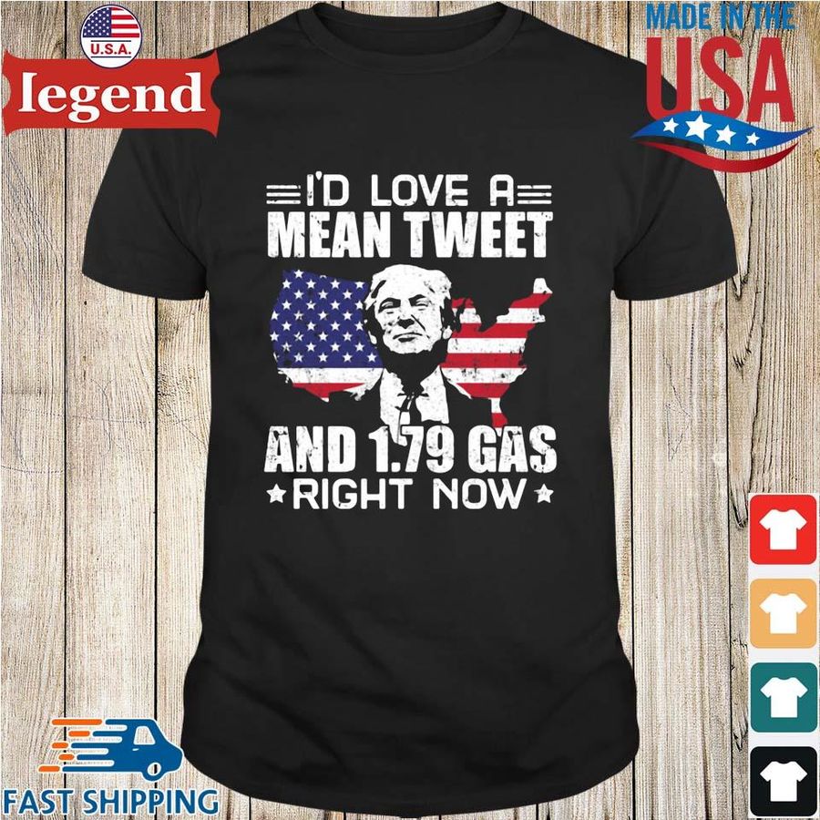 Donald Trump I'd Love A Mean Tweet And 1.79 Gas Right Now American Flag Shirts