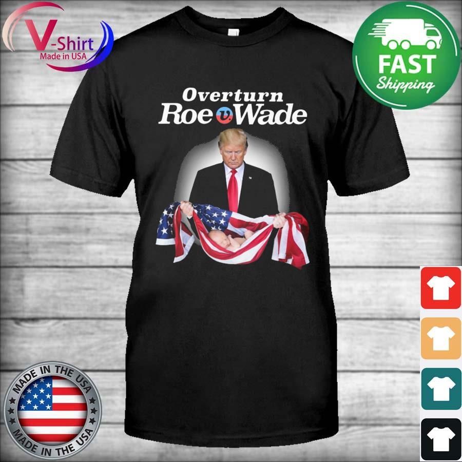 Donald Trump Overturn Roe V Wade Shirt
