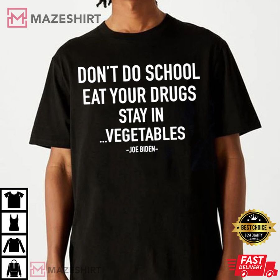 Don’T Do School Eat Your Drugs Stay In Vegetables Joe Biden T Shirt