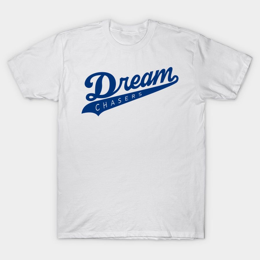 Dream Chasers Shirt T Shirt, Hoodie, Sweatshirt, Long Sleeve