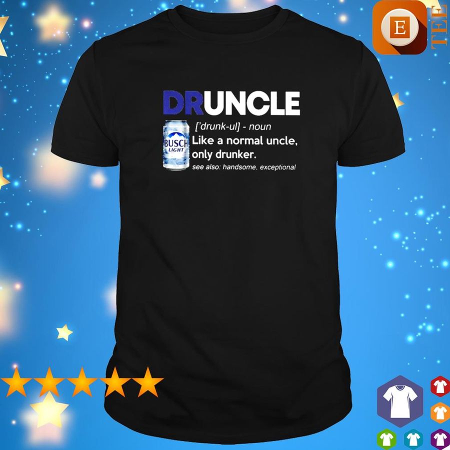 Druncle Busch Light Like A Normal Uncle Only Drunker Shirt