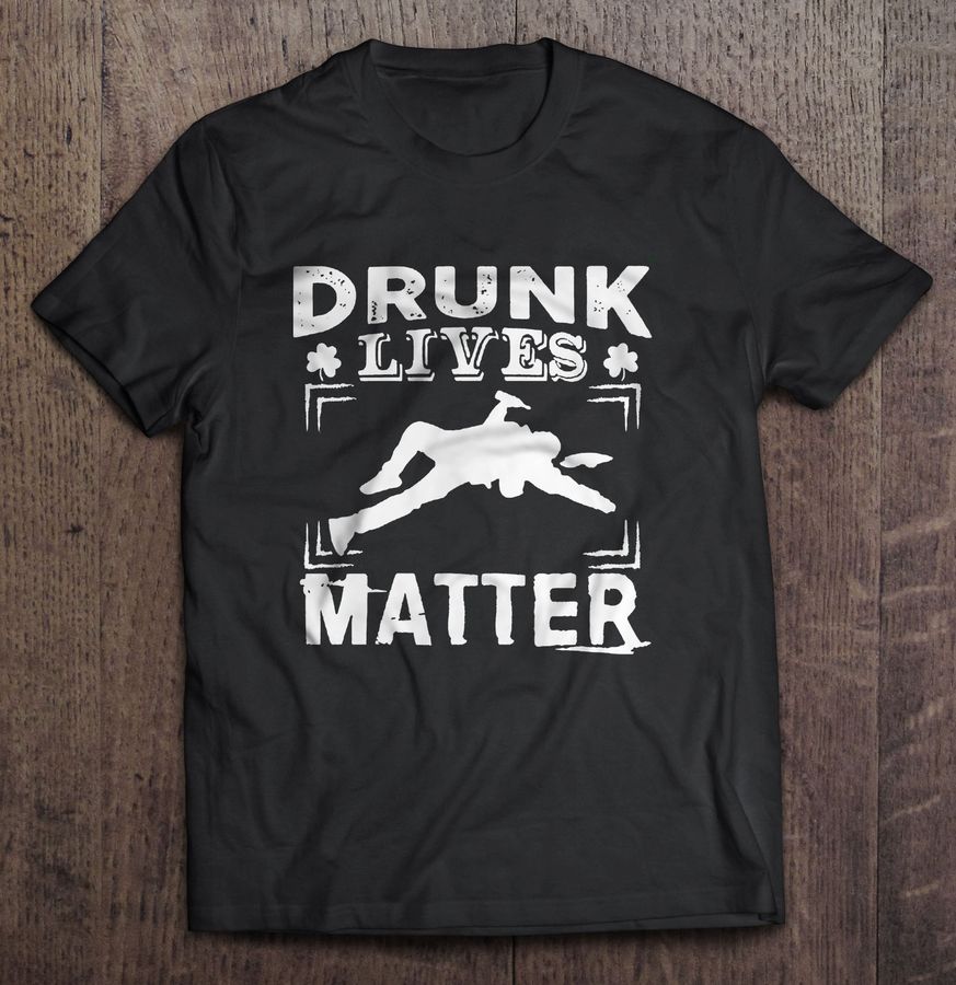 Drunk lives matter Irish Gift TShirt
