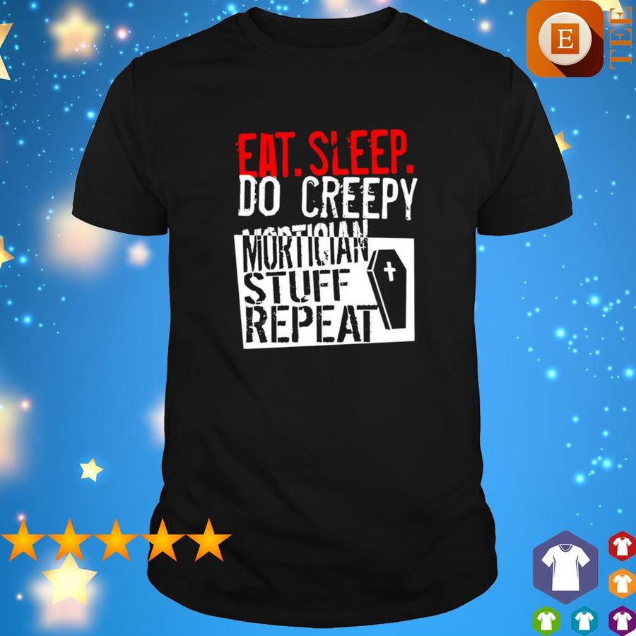 Eat Sleep Do Creepy Mortician Stuff Repeat Shirt