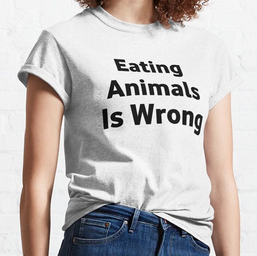Eating Animals Is Wrong Classic T-Shirt