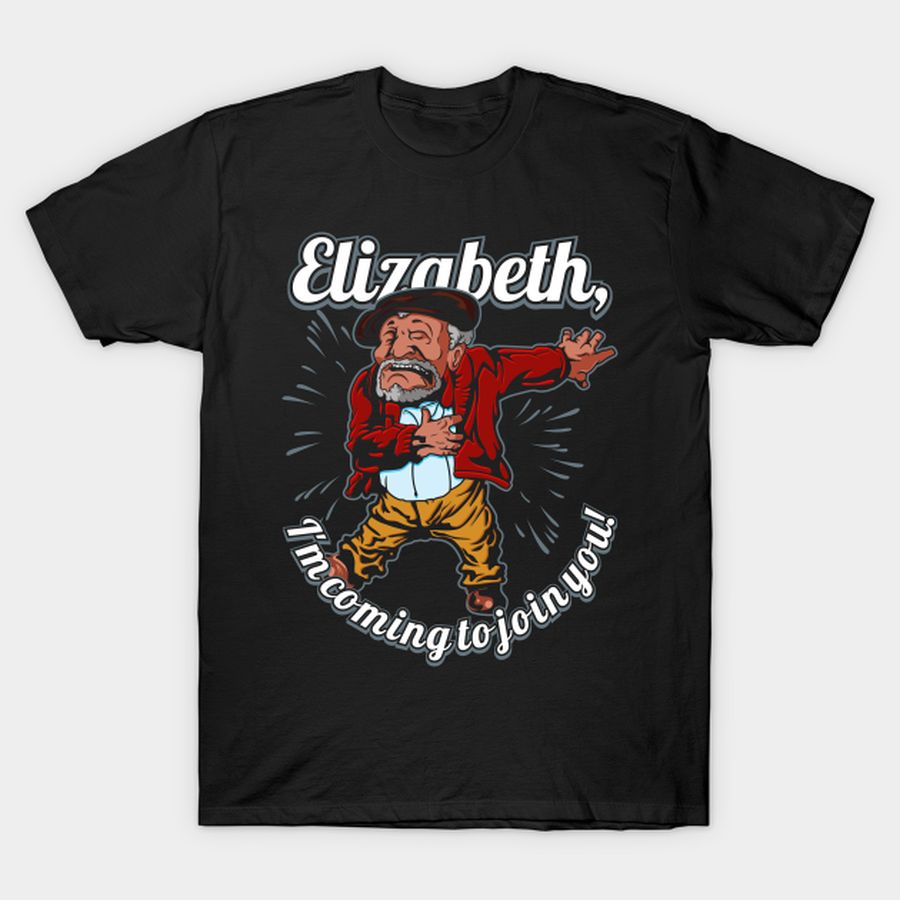 Elizabeth  I'm Coming To Join You Sanford And Son Funny Meme T Shirt, Hoodie, Sweatshirt, Long Sleeve