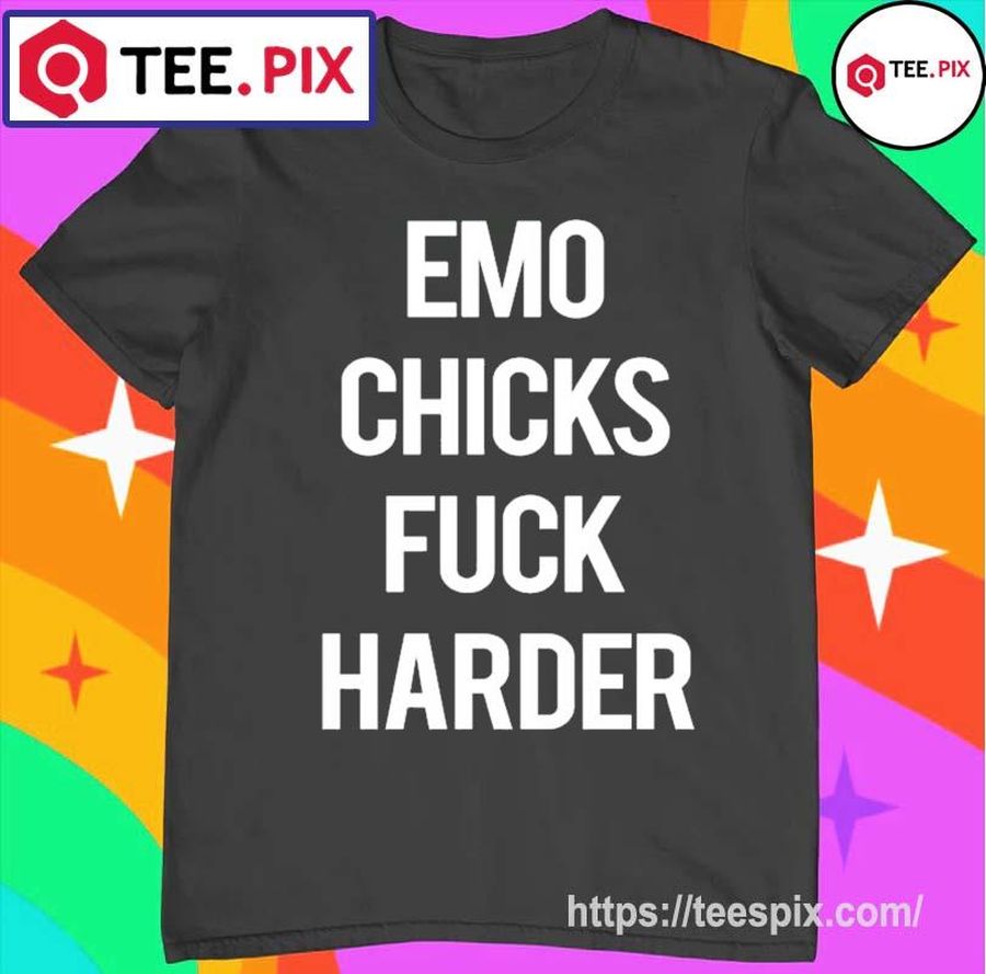 Emo Chicks Fuck Harder Shirt