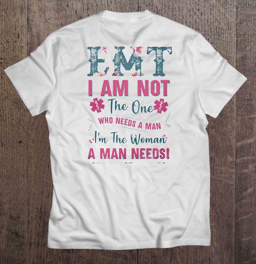 EMT I Am Not The One Who Needs A Man I’m The Woman A Man Needs V-Neck T-Shirt