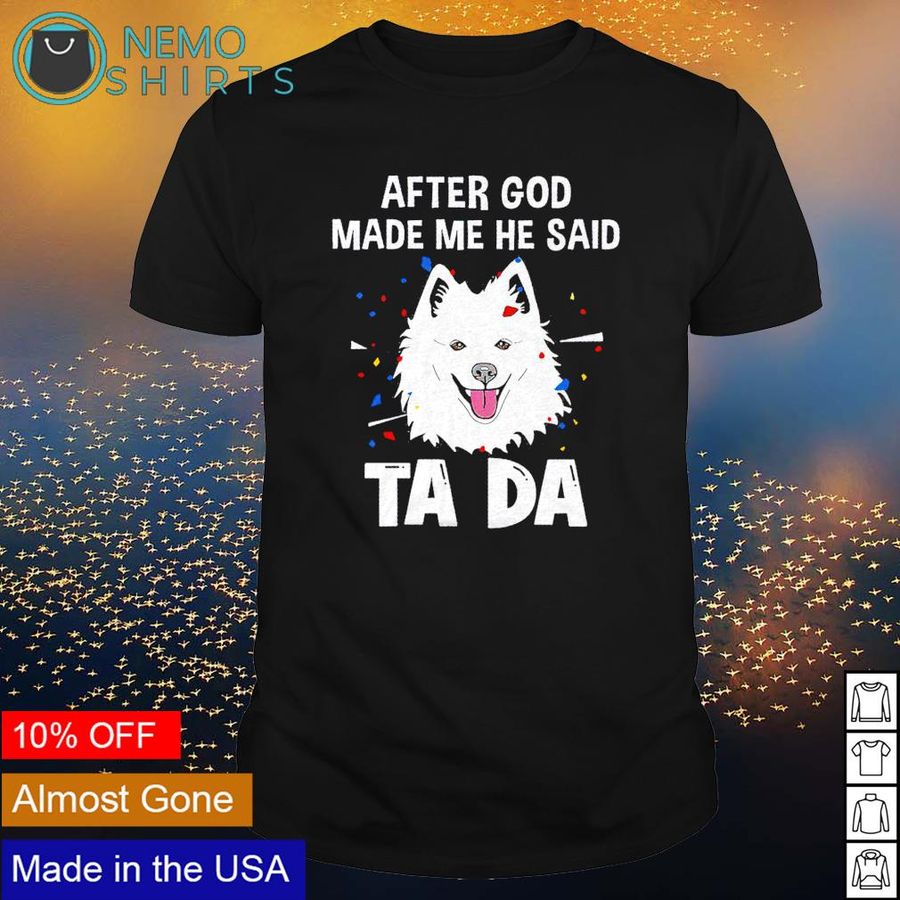 Eskimo dog after God made me he said ta da shirt