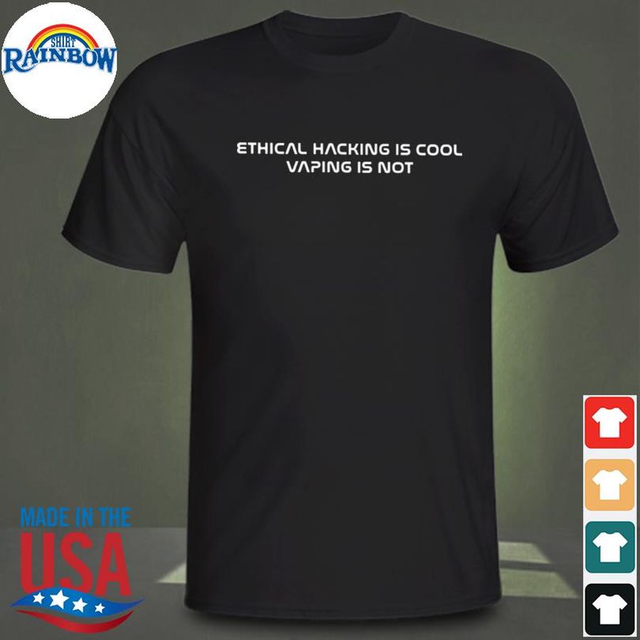 Ethical hacking is cool vaping is not shirt